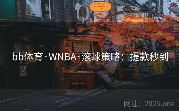 bb体育·WNBA·滚球策略：提款秒到