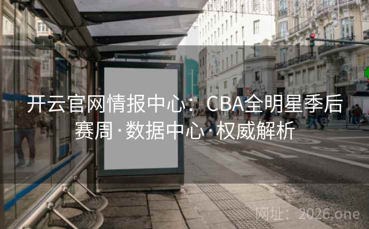 开云官网情报中心:CBA全明星季后赛周·数据中心·权威解析 第2张 开云官网情报中心:CBA全明星季后赛周·数据中心·权威解析 第2张