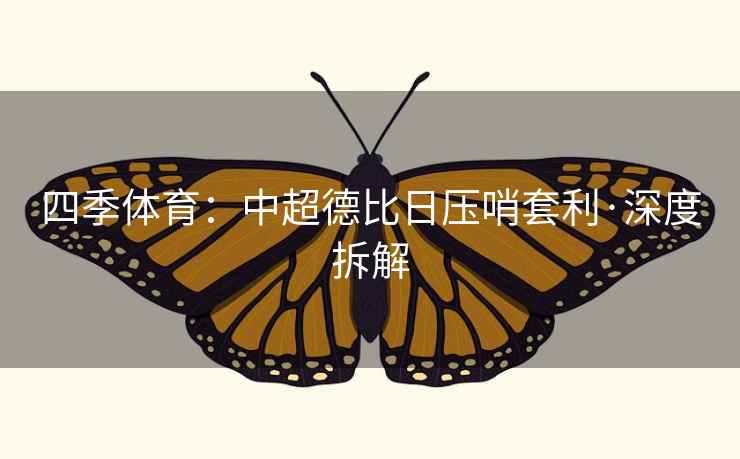 四季体育：中超德比日压哨套利·深度拆解