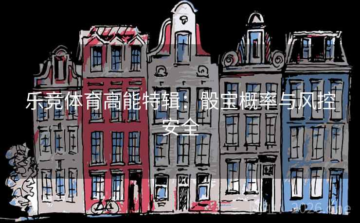 乐竞体育高能特辑:骰宝概率与风控安全 第2张 乐竞体育高能特辑:骰宝概率与风控安全 第2张