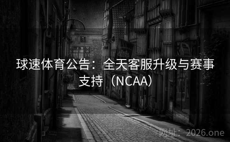 球速体育公告：全天客服升级与赛事支持（NCAA）