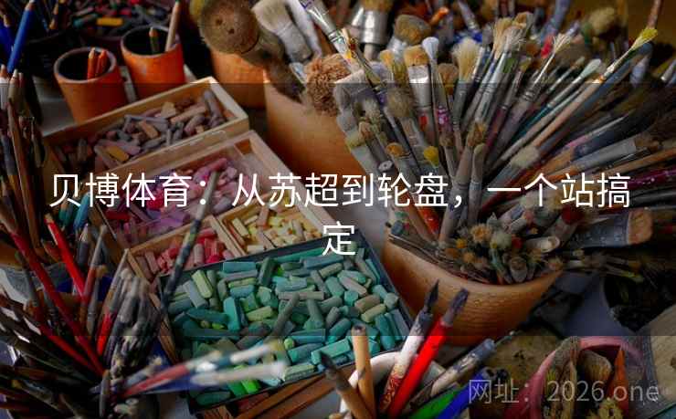 贝博体育：从苏超到轮盘，一个站搞定  第2张