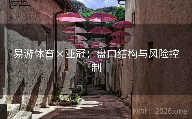 易游体育×亚冠：盘口结构与风险控制