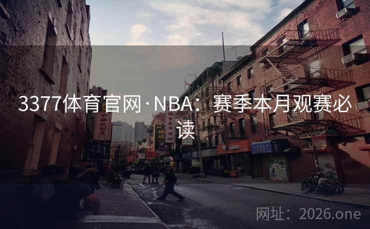 3377体育官网·NBA：赛季本月观赛必读  第2张