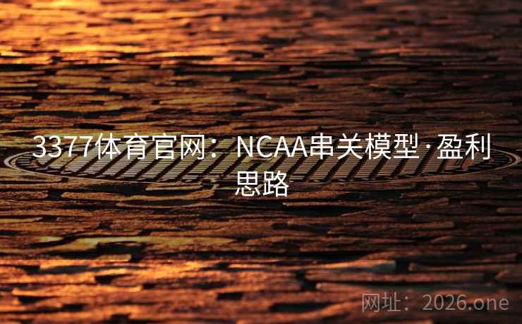 3377体育官网：NCAA串关模型·盈利思路  第2张