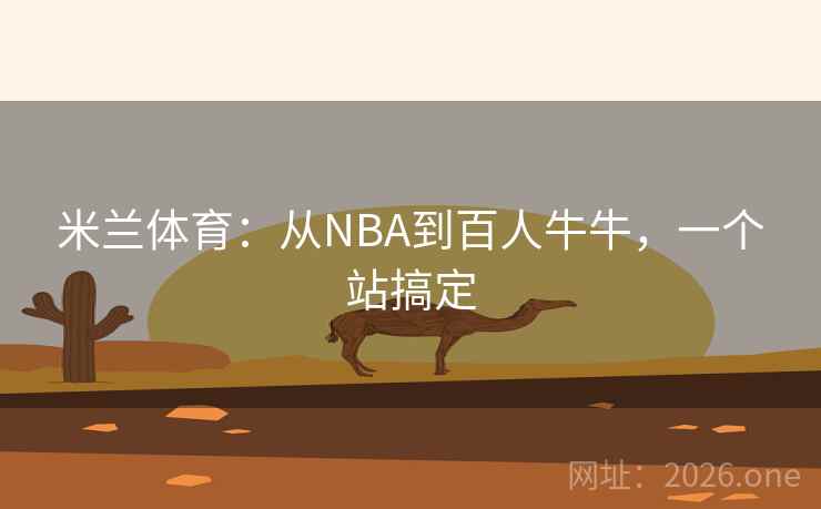 米兰体育：从NBA到百人牛牛，一个站搞定  第2张