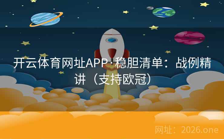 开云体育网址APP·稳胆清单：战例精讲（支持欧冠）  第2张