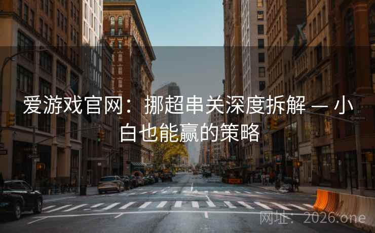 爱游戏官网：挪超串关深度拆解 — 小白也能赢的策略