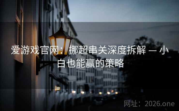 爱游戏官网：挪超串关深度拆解 — 小白也能赢的策略  第2张