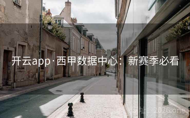 开云app·西甲数据中心：新赛季必看