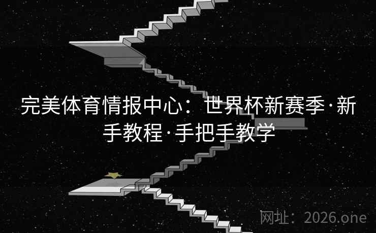 完美体育情报中心：世界杯新赛季·新手教程·手把手教学