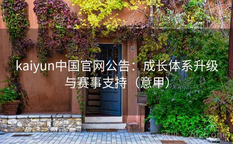 kaiyun中国官网公告:成长体系升级与赛事支持(意甲) 第2张 kaiyun中国官网公告:成长体系升级与赛事支持(意甲) 第2张